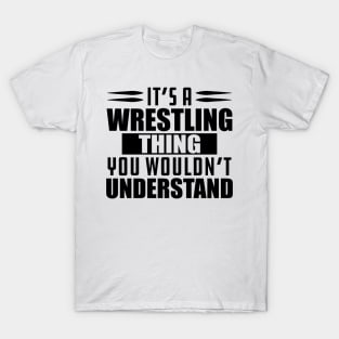 Wrestling - It's a wrestling thing you wouldn't understand T-Shirt